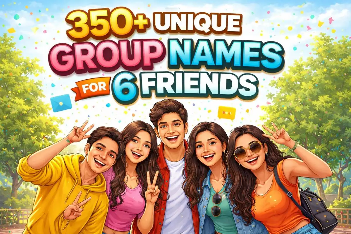 350+ Unique Group Names For 6 Friends (Funny, Creative & Cool Ideas for India)